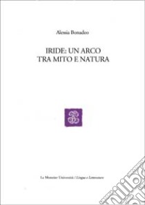 Iride: un arco tra mito e natura libro di Bonadeo Alessia