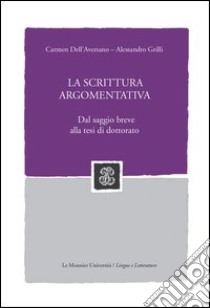 La scrittura argomentativa. Dal saggio breve alla tesi di dottorato libro di Dell'Aversano Carmen; Grilli Alessandro