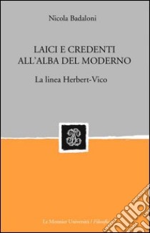 Laici credenti all'alba del moderno. La linea Herbert-Vico libro di Badaloni Nicola