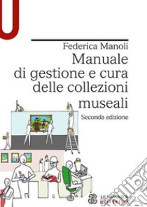 Manuale di gestione e cura delle collezioni museali libro di Manoli Federica