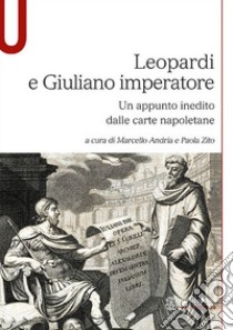 Leopardi e Giuliano imperatore. Un appunto inedito dalle carte napoletane libro di Andria M. (cur.); Zito P. (cur.)