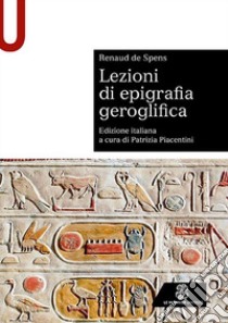 Lezioni di epigrafia geroglifica libro di De Spens Renaud; Piacentini P. (cur.)