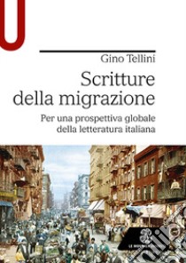 Scritture della migrazione. Per una prospettiva globale della letteratura italiana libro di Tellini Gino