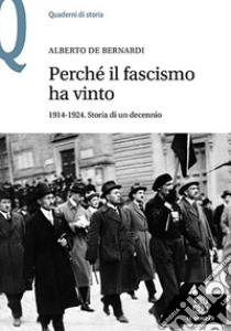 Perché il fascismo ha vinto. 1914-1924. Storia di un decennio libro di De Bernardi Alberto