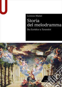 Storia del melodramma. Da Euridice a Turandot libro di Mattei Lorenzo