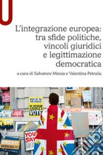 L'integrazione europea: tra sfide politiche, vincoli giuridici e legittimazione democratica libro di Menza S. (cur.); Petralia V. (cur.)