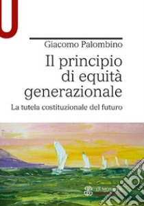 Il principio di equità generazionale. La tutela costituzionale del futuro libro di Palombino Giacomo