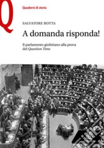 A domanda risposta! Il Parlamento giolittiano alla prova del Question Time libro di Botta Salvatore