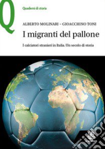 I migranti del pallone. I calciatori stranieri in Italia. Un secolo di storia libro di Molinari Alberto; Toni Gioacchino