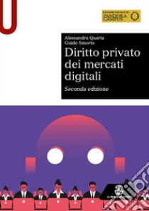 Diritto privato dei mercati digitali libro di Quarta Alessandra; Smorto Guido