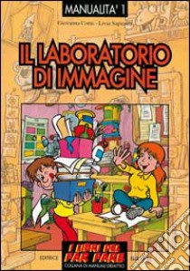 Il laboratorio di immagine. Esperienze di educazione con le immagini libro di Corni Giovanna; Sapienza Livia