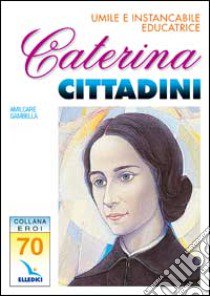 Caterina Cittadini. Umile e instancabile educatrice libro di Gambella Amilcare