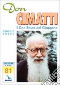 Don Cimatti. Il don Bosco del Giappone libro di Bosco Teresio