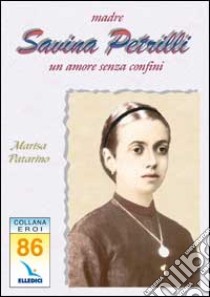 Madre Savina Petrilli. Un amore senza confini libro di Patarino Marisa