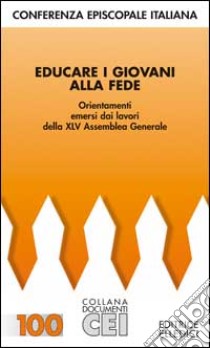 Educare i giovani alla fede. Orientamenti emersi dai lavori della 45ª Assemblea generale libro di Conferenza episcopale italiana (cur.)