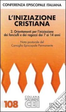 L'iniziazione cristiana. Vol. 2: Orientamenti per l'Iniziazione dei fanciulli e dei ragazzi dai 7 ai 14 anni libro di Commissione episcopale per la liturgia; Conferenza episcopale italiana (cur.); CEI. Commissione episcopale per la liturgia (cur.)