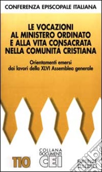 Le vocazioni al ministero ordinato e alla vita consacrata nella comunità cristiana. Orientamenti emersi dai lavori della 46ª Assemblea generale libro di Conferenza episcopale italiana (cur.)