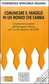 Comunicare il Vangelo in un mondo che cambia. Orientamenti pastorali dell'episcopato italiano per il primo decennio del 2000 libro di Conferenza episcopale italiana (cur.)