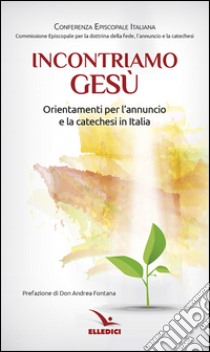 Incontriamo Gesù. Orientamenti per l'annuncio e la catechesi in Italia libro di Conferenza episcopale italiana (cur.)