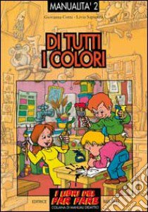 Di tutti i colori. Esperienze grafico-pittoriche libro di Corni Giovanna; Sapienza Livia