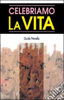 Celebriamo la vita libro di Novella Guido