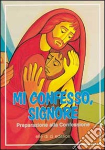 Mi confesso, Signore. Preparazione alla confessione per adolescenti e giovani libro di Guglielmoni Luigi