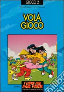 Vola gioco. Giochi per ogni dove, come e quando libro di Pogliano Chiara; Sapienza Livia