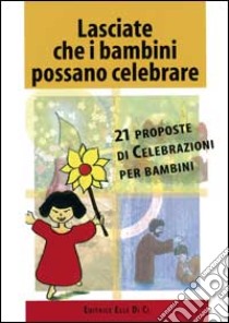 Lasciate che i bambini possano celebrare. 21 proposte di celebrazioni per bambini libro di Stoll Anne-Marie - Hubler Bernard