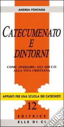 Catecumenato e dintorni. Come «Iniziare» gli adulti alla vita cristiana libro di Fontana Andrea