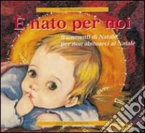 E nato per noi. Frammenti di Natale... Per non abituarci al Natale libro di Pellegrino Pino