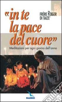 In te la pace del cuore. Meditazioni per ogni giorno dell'anno libro di Schutz Roger