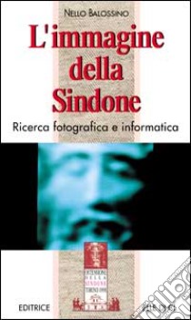 L'immagine della sindone. Ricerca fotografica e informatica libro di Balossino Nello