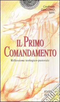 Il primo comandamento. Riflessione teologico-pastorale libro di Biffi Giacomo