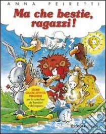 Ma che bestie, ragazzi! Storie, giochi, attività, preghiere per la catechesi dei bambini e dei ragazzi libro di Peiretti Anna