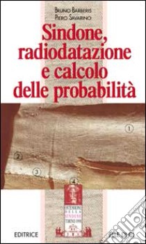 Sindone, radiodatazione e calcolo delle probabilità libro di Barberis Bruno - Savarino Piero