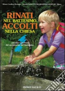 Rinati nel battesimo, accolti nella Chiesa. Per una catechesi del sacramento del battesimo libro di Cavallaro Montagna Silvana; Fabbri Dianella