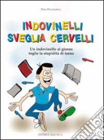 Indovinelli sveglia cervelli. Un indovinello al giorno toglie la stupidità di torno libro di Pellegrino Pino