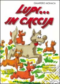 Lupi... in caccia. Esperienze, suggerimenti e cerimonie per la branca L/C libro di Monaca Giampiero