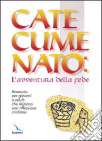 Catecumenato: l'avventura della fede. Itinerario per giovani e adulti che iniziano una riflessione cristiana libro di Servizio nazionale per il catecumenato (Parigi) (cur.)