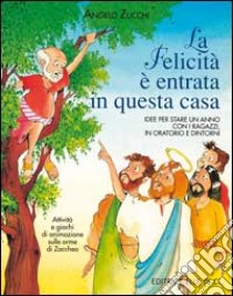 La felicità è entrata in questa casa. Idee per stare un anno con i ragazzi in oratorio e dintorni. Attività e giochi di animazione sulle orme di Zaccheo libro di Zucchi Angelo