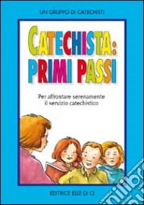 Catechista: primi passi. Per affrontare serenamente il servizio catechistico libro