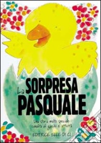 La sorpresa pasquale. Una storia molto speciale condita di giochi e attività libro di Rock Lois