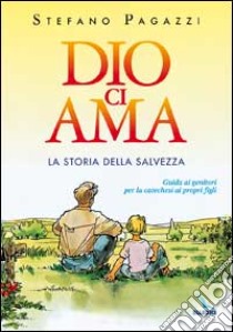 Dio ci ama. La storia della salvezza. Guida ai genitori per la catechesi ai propri figli libro di Pagazzi Stefano