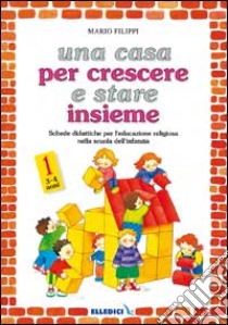 Una casa per crescere e stare insieme. Schede didattiche per l'educazione religiosa nella Scuola dell'infanzia (1) libro di Filippi Mario