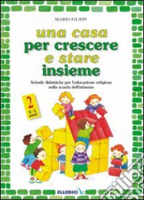 Una casa per crescere e stare insieme. Schede didattiche per l'educazione religiosa nella Scuola dell'infanzia (2) libro di Filippi Mario