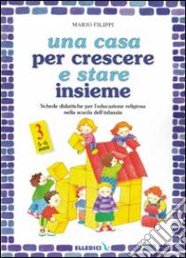 Una casa per crescere e stare insieme. Schede didattiche per l'educazione religiosa nella Scuola dell'infanzia (3) libro di Filippi Mario