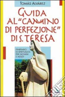 Guida al «Cammino di perfezione» di santa Teresa. Itinerario di spiritualità per giovani e adulti libro di Alvárez Tomás