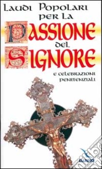 Laudi popolari per la passione del Signore e celebrazioni penitenziali libro di Stefani D. (cur.)