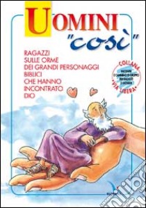 Uomini «così». Ragazzi e giovani sulle orme dei grandi personaggi biblici che hanno incontrato Dio libro di Donà Roberto