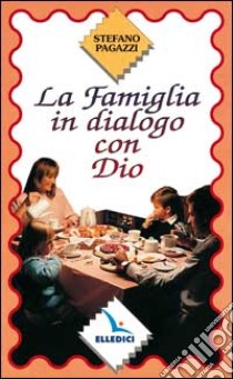 La famiglia in dialogo con Dio libro di Pagazzi Stefano